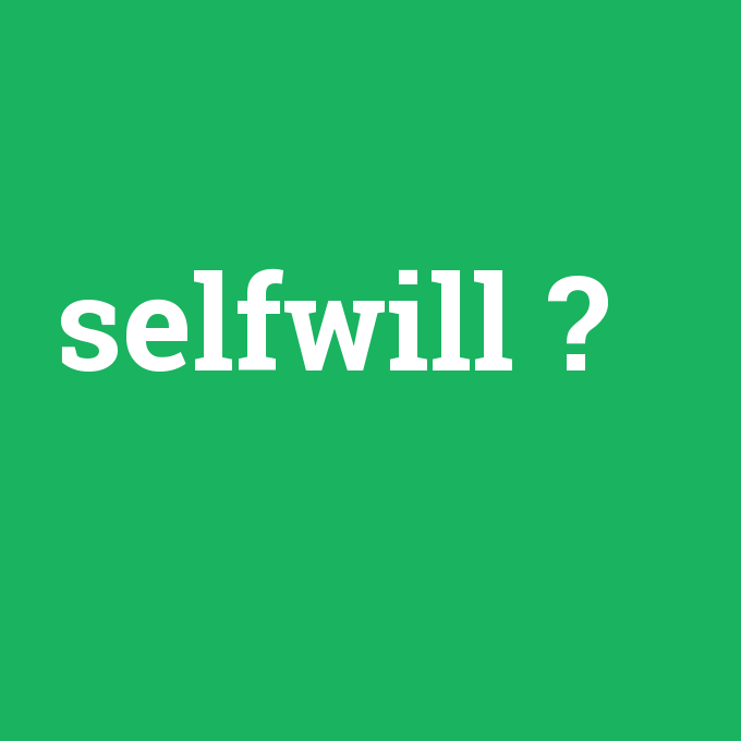 selfwill, selfwill nedir ,selfwill ne demek