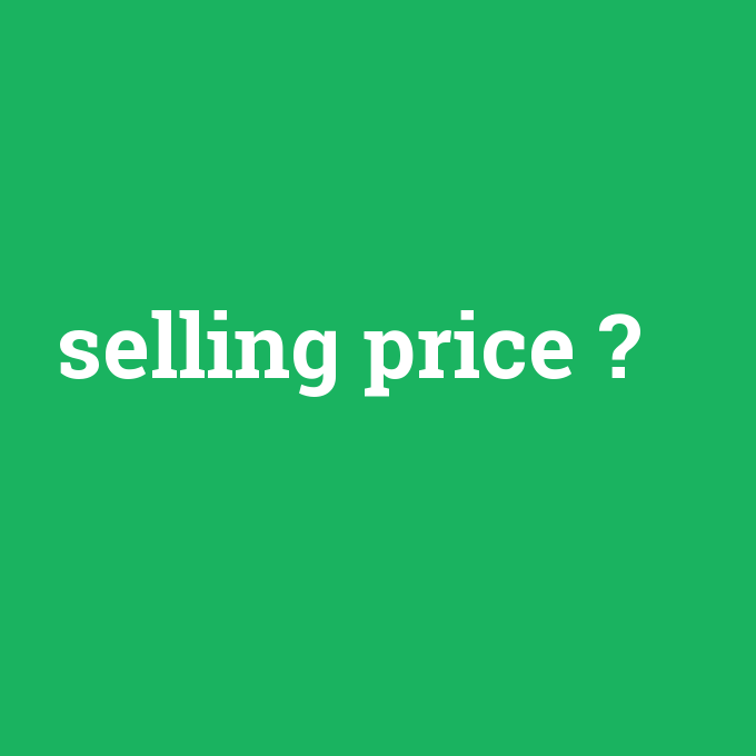 selling price, selling price nedir ,selling price ne demek