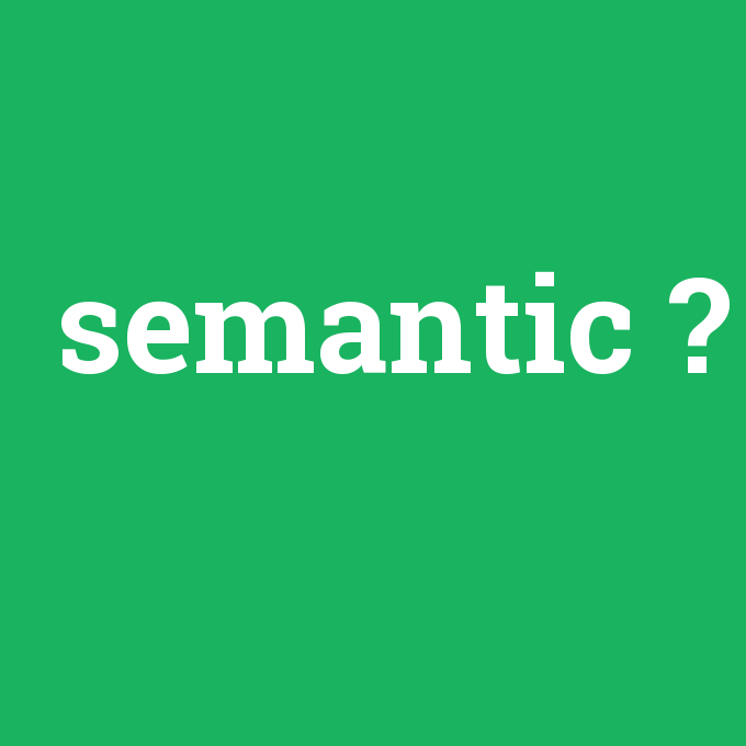 semantic, semantic nedir ,semantic ne demek