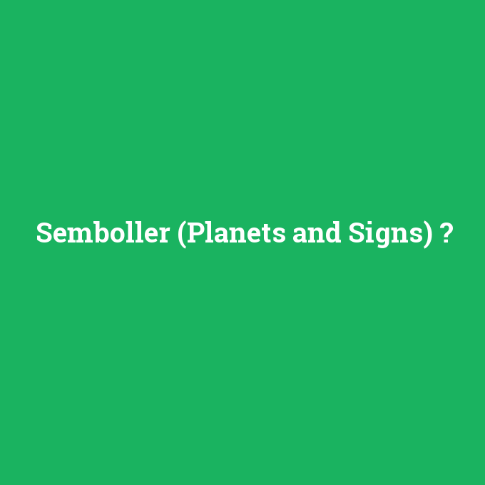 Semboller (Planets and Signs), Semboller (Planets and Signs) nedir ,Semboller (Planets and Signs) ne demek