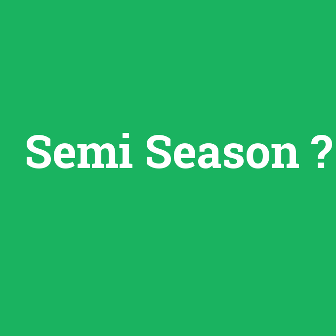 Semi Season, Semi Season nedir ,Semi Season ne demek
