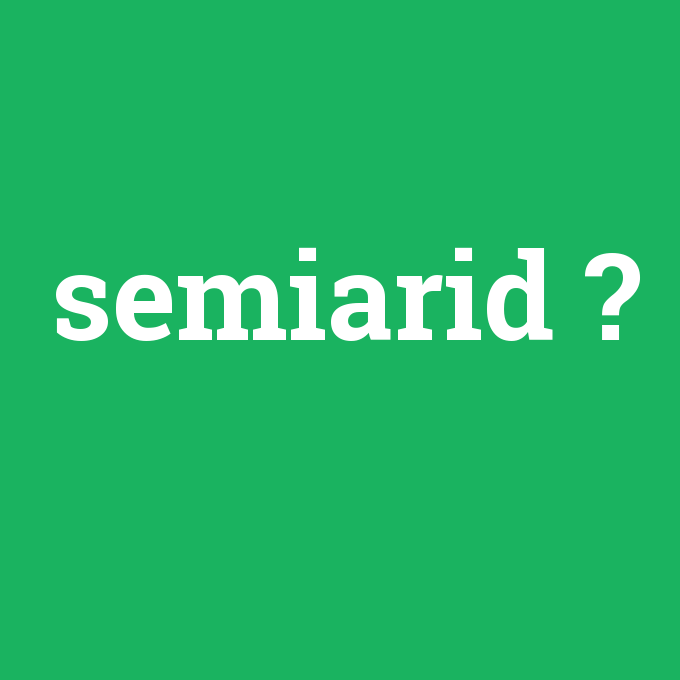 semiarid, semiarid nedir ,semiarid ne demek
