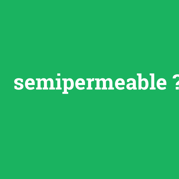 semipermeable, semipermeable nedir ,semipermeable ne demek