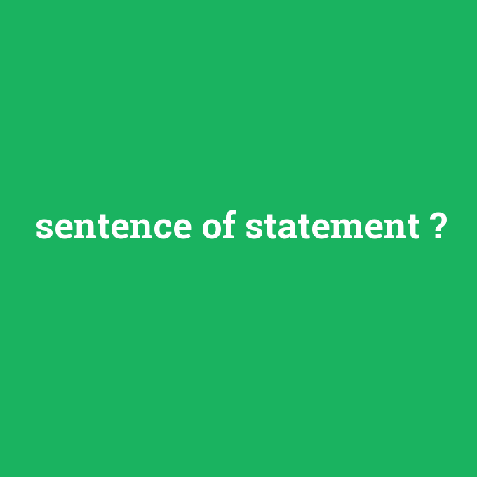 sentence of statement, sentence of statement nedir ,sentence of statement ne demek