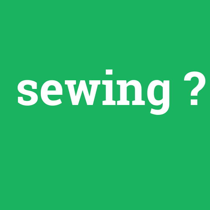 sewing, sewing nedir ,sewing ne demek