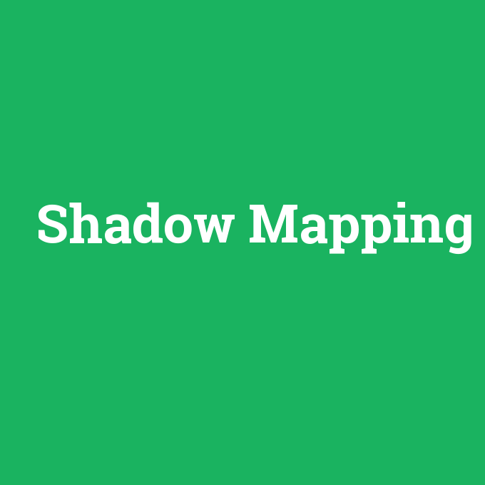Shadow Mapping, Shadow Mapping nedir ,Shadow Mapping ne demek