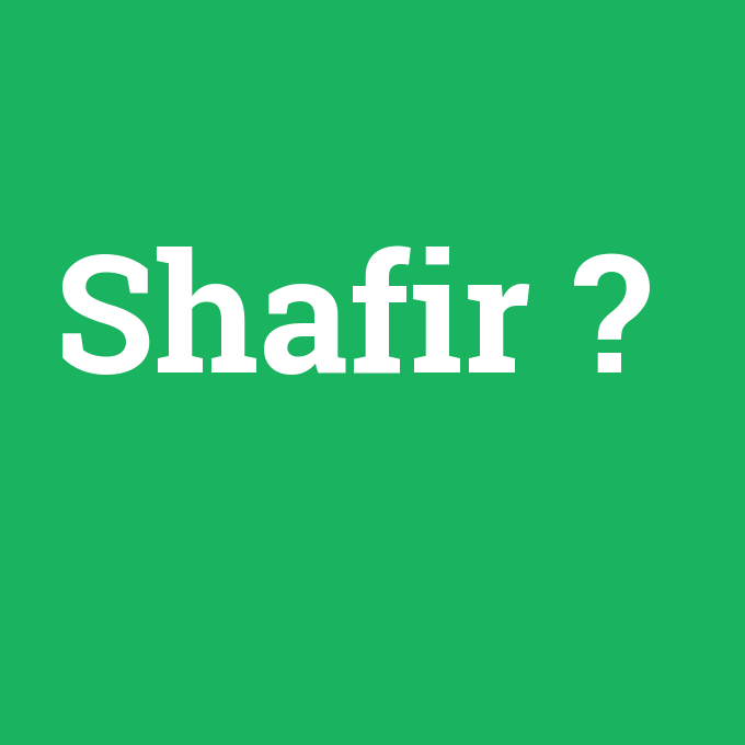 Shafir, Shafir nedir ,Shafir ne demek