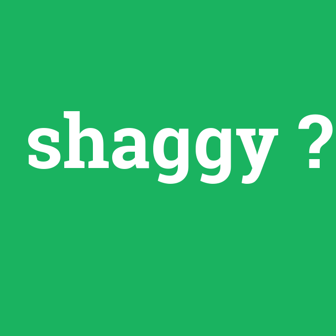 shaggy, shaggy nedir ,shaggy ne demek