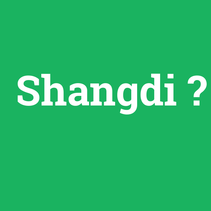 Shangdi, Shangdi nedir ,Shangdi ne demek
