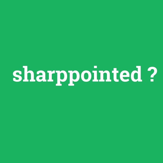 sharppointed, sharppointed nedir ,sharppointed ne demek