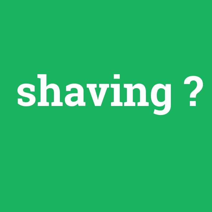 shaving, shaving nedir ,shaving ne demek