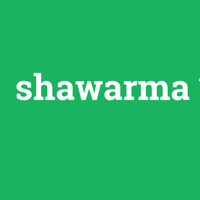 shawarma, shawarma nedir ,shawarma ne demek
