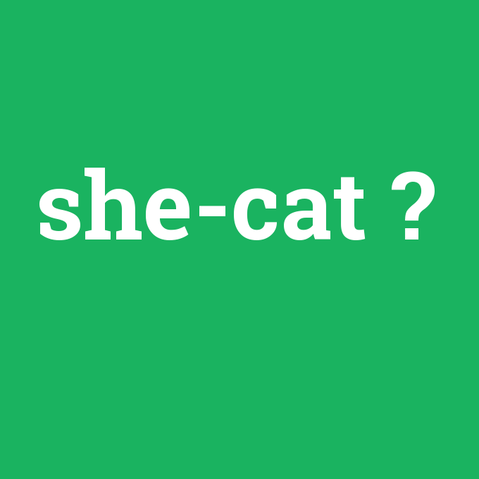 she-cat, she-cat nedir ,she-cat ne demek