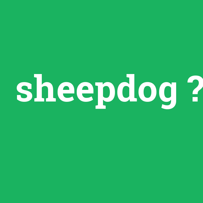sheepdog, sheepdog nedir ,sheepdog ne demek