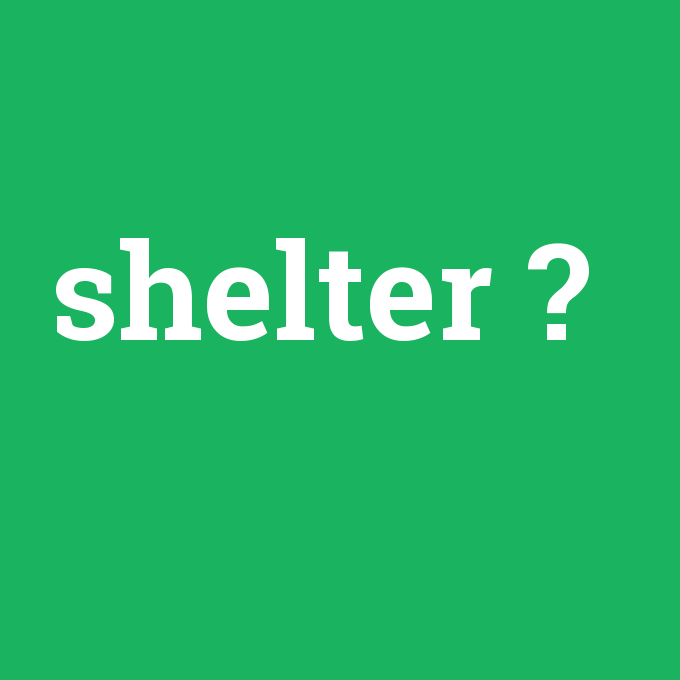 shelter, shelter nedir ,shelter ne demek