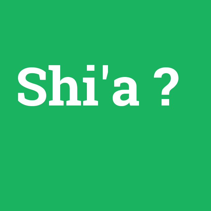 Shi'a, Shi'a nedir ,Shi'a ne demek