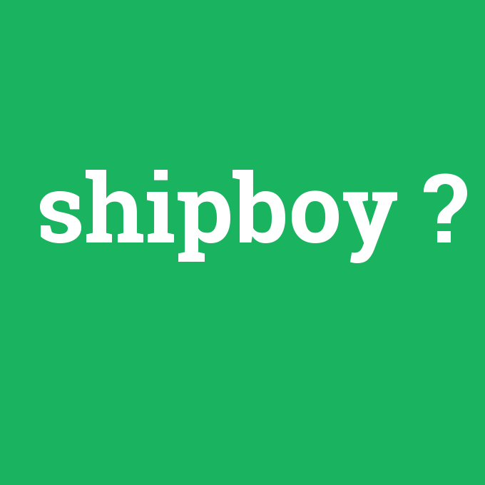 shipboy, shipboy nedir ,shipboy ne demek
