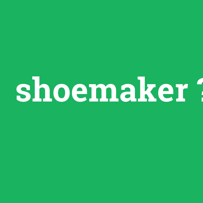 shoemaker, shoemaker nedir ,shoemaker ne demek