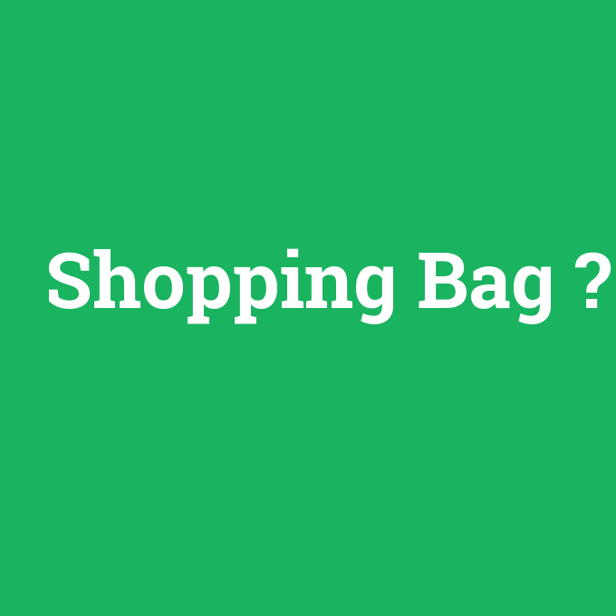 Shopping Bag, Shopping Bag nedir ,Shopping Bag ne demek