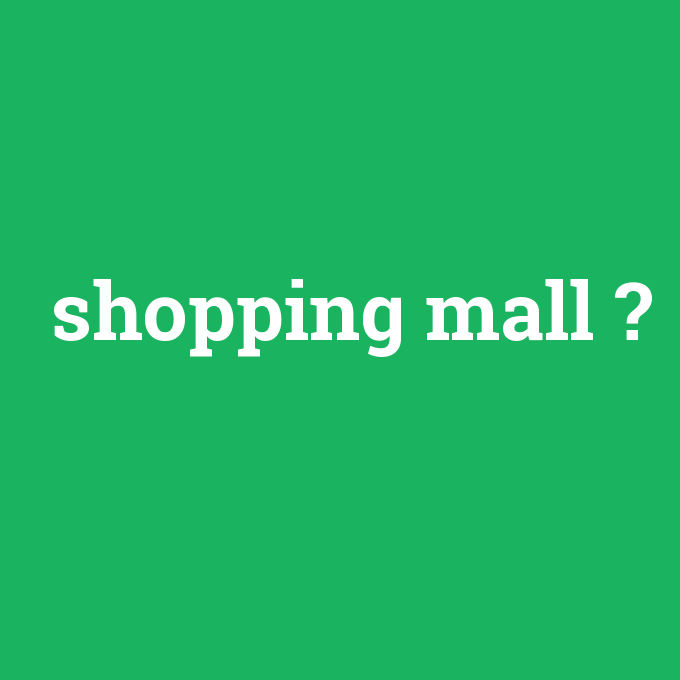 shopping mall, shopping mall nedir ,shopping mall ne demek