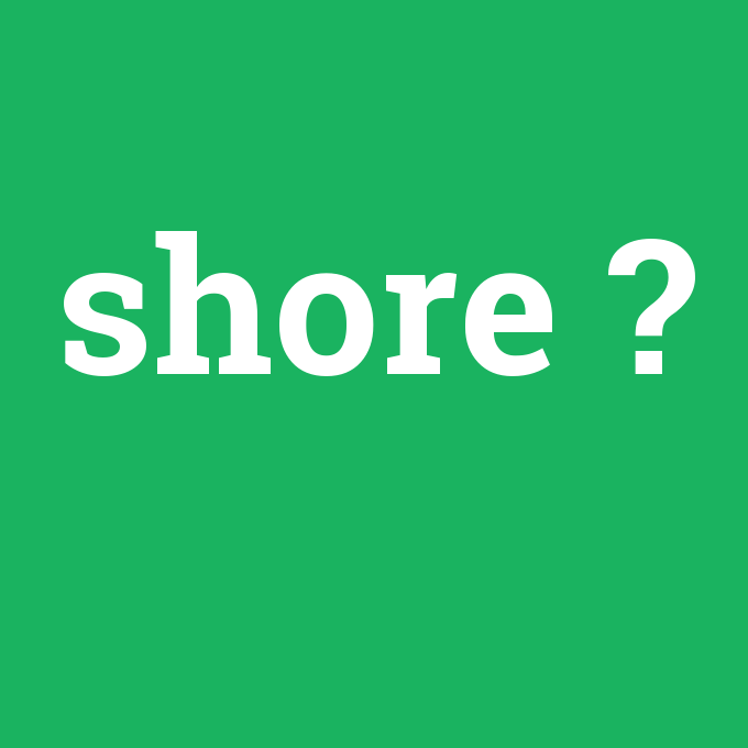 shore, shore nedir ,shore ne demek