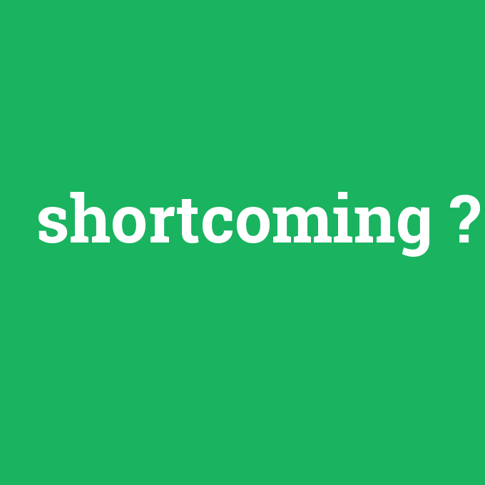 shortcoming, shortcoming nedir ,shortcoming ne demek