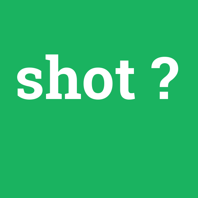 shot, shot nedir ,shot ne demek