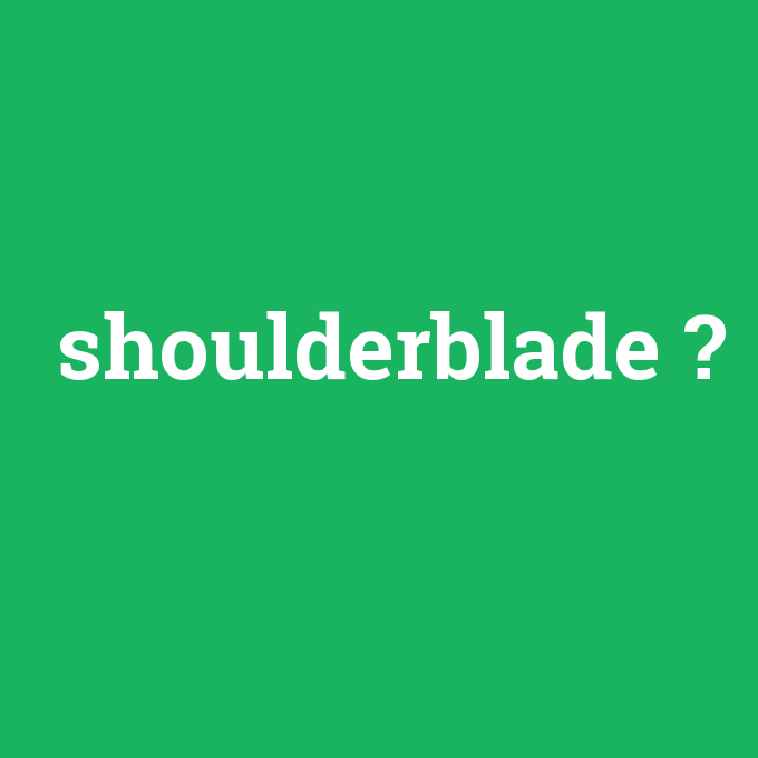 shoulderblade, shoulderblade nedir ,shoulderblade ne demek