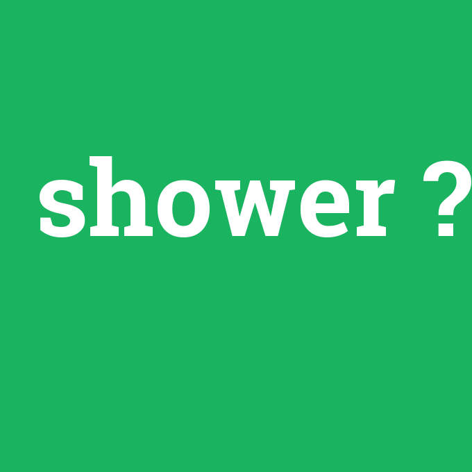 shower, shower nedir ,shower ne demek