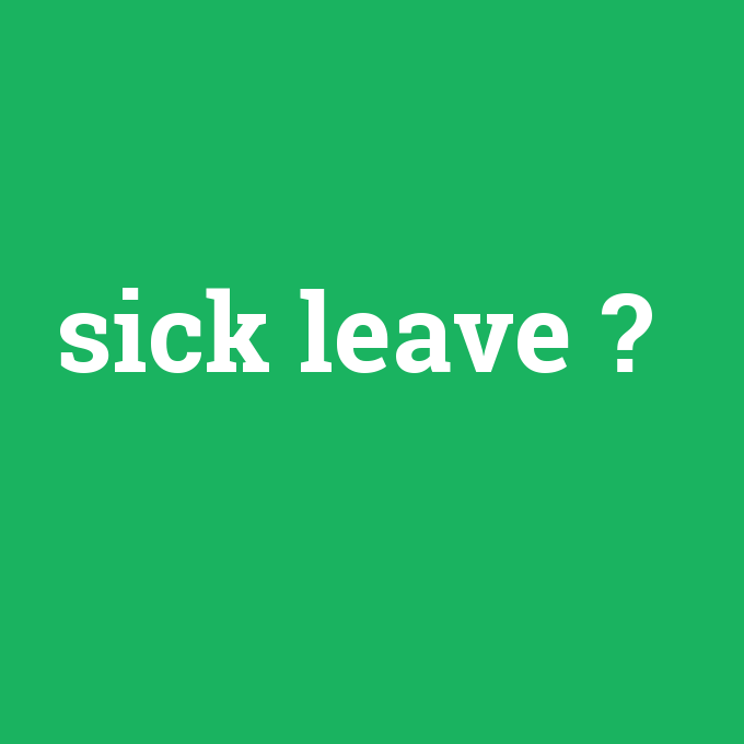 sick leave, sick leave nedir ,sick leave ne demek