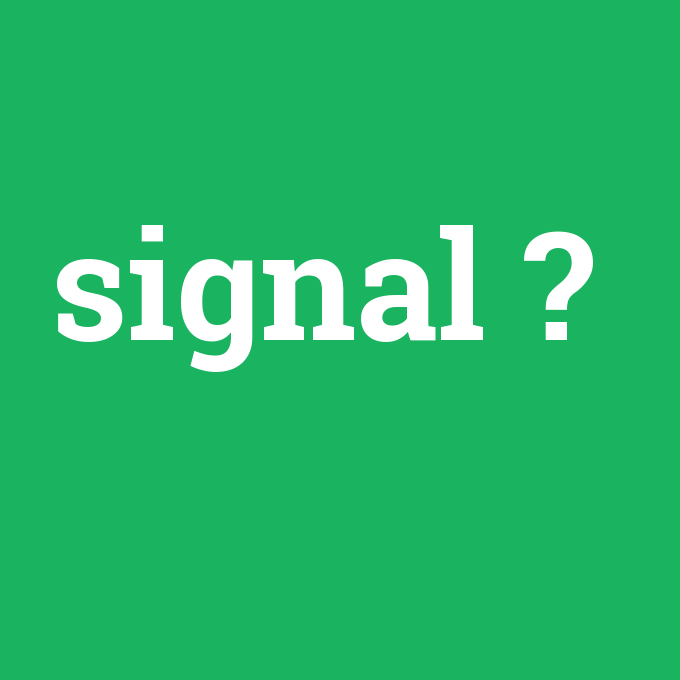 signal, signal nedir ,signal ne demek