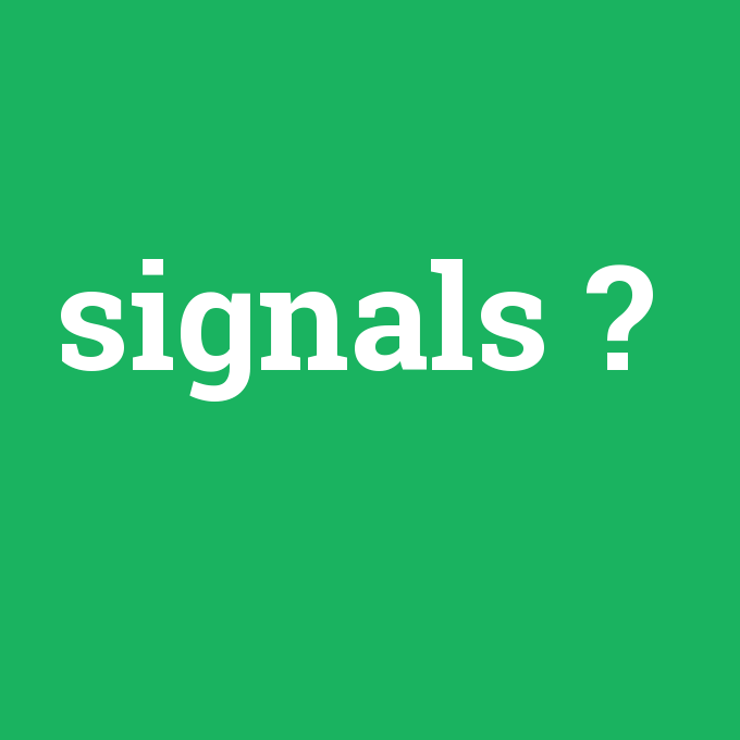 signals, signals nedir ,signals ne demek