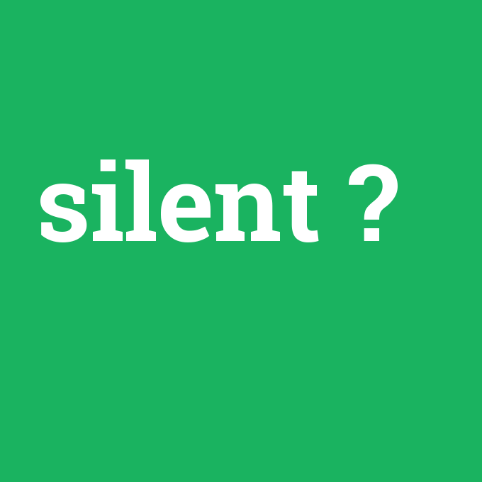 silent, silent nedir ,silent ne demek