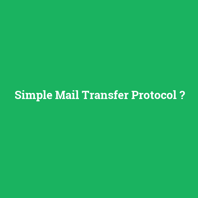 Simple Mail Transfer Protocol, Simple Mail Transfer Protocol nedir ,Simple Mail Transfer Protocol ne demek