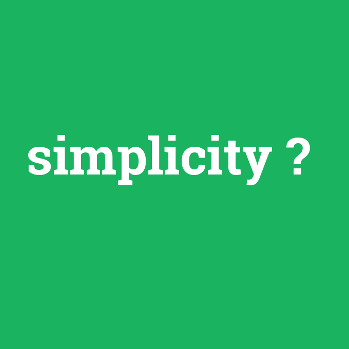 simplicity, simplicity nedir ,simplicity ne demek