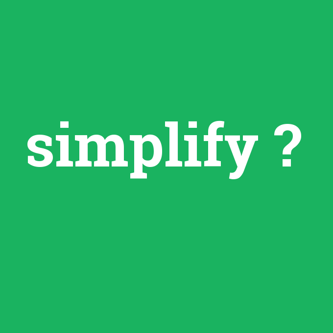 simplify, simplify nedir ,simplify ne demek
