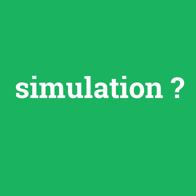 simulation, simulation nedir ,simulation ne demek