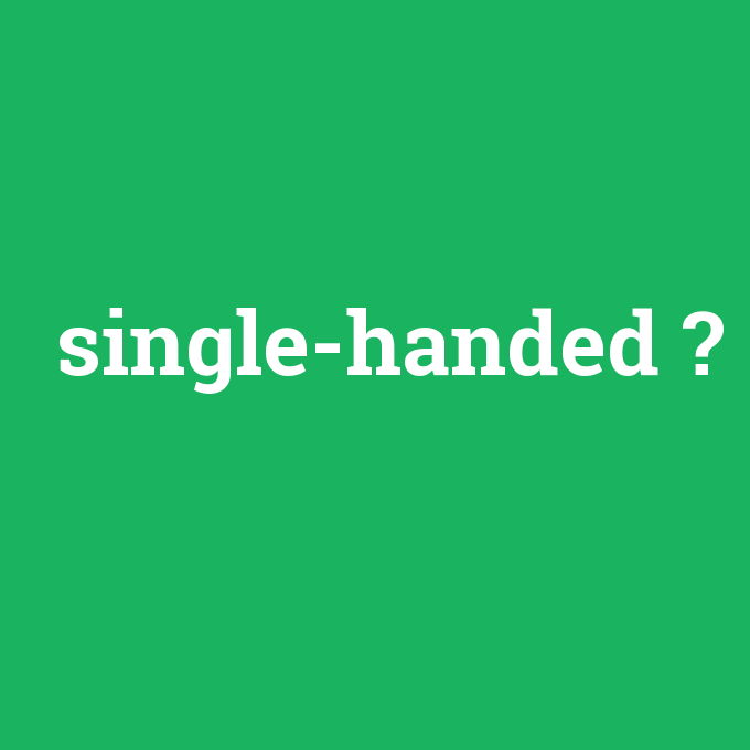 single-handed, single-handed nedir ,single-handed ne demek