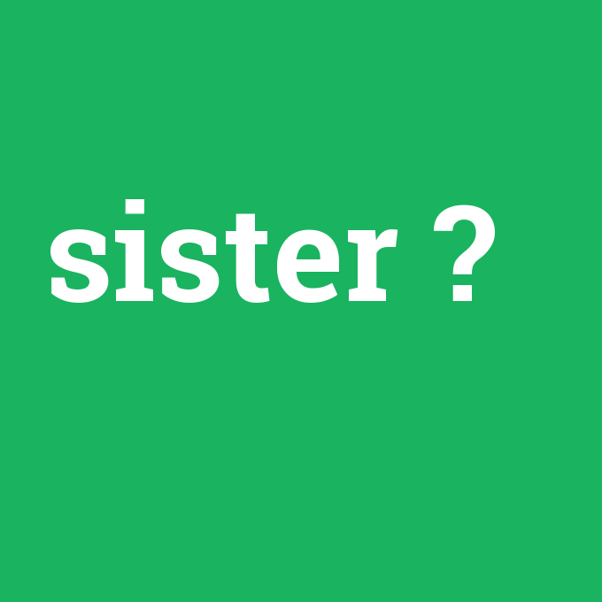 sister, sister nedir ,sister ne demek