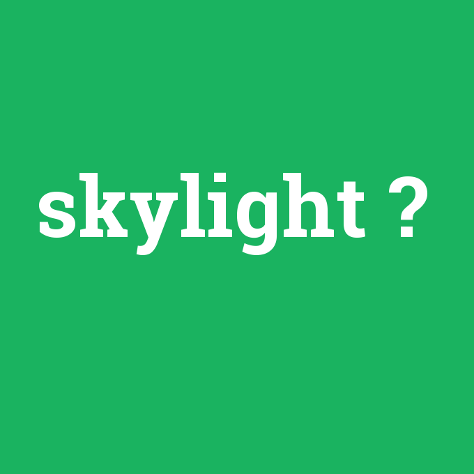 skylight, skylight nedir ,skylight ne demek