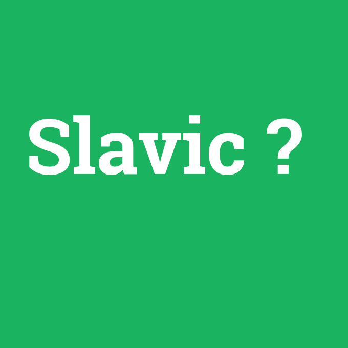 Slavic, Slavic nedir ,Slavic ne demek