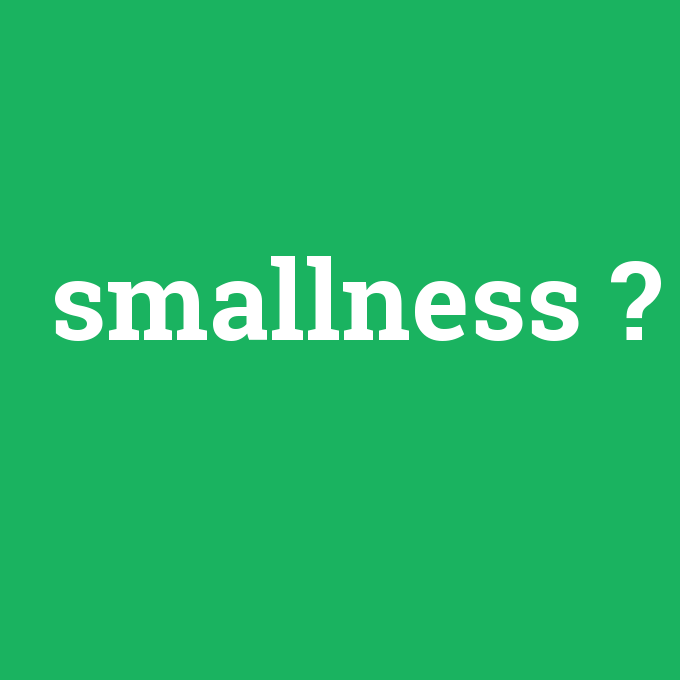 smallness, smallness nedir ,smallness ne demek