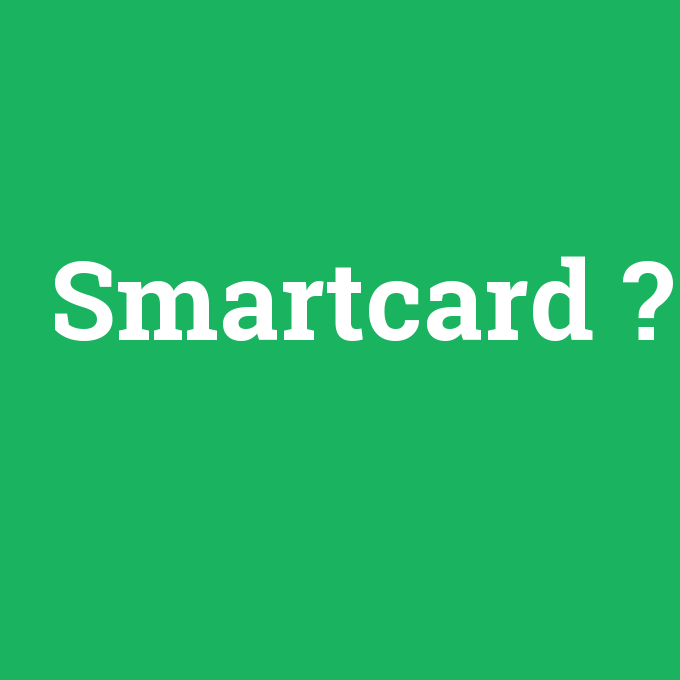 Smartcard, Smartcard nedir ,Smartcard ne demek