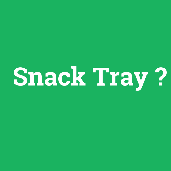 Snack Tray, Snack Tray nedir ,Snack Tray ne demek