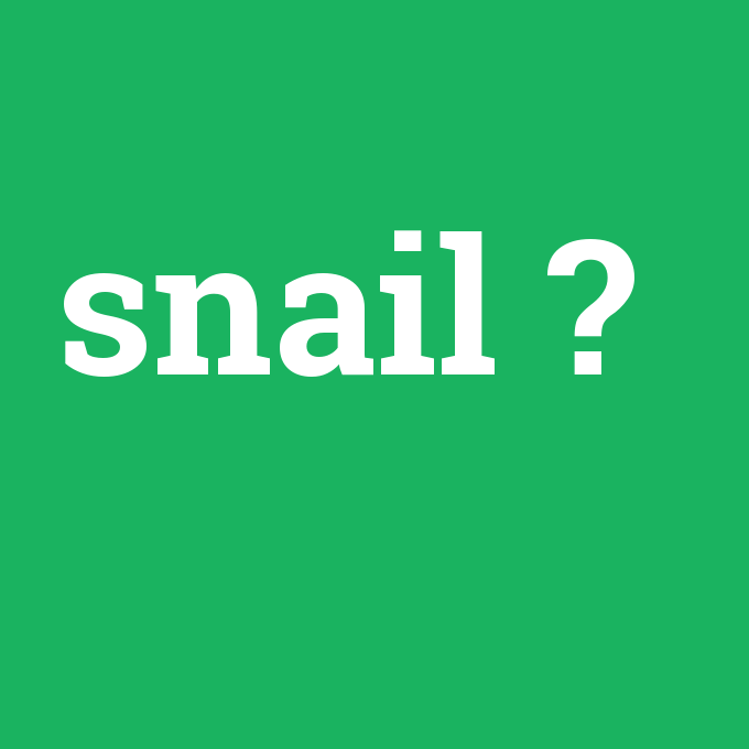 snail, snail nedir ,snail ne demek