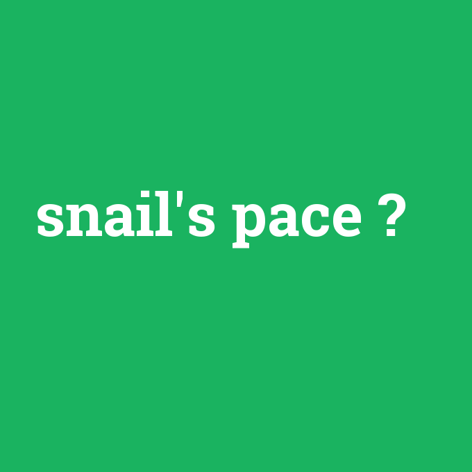 snail's pace, snail's pace nedir ,snail's pace ne demek