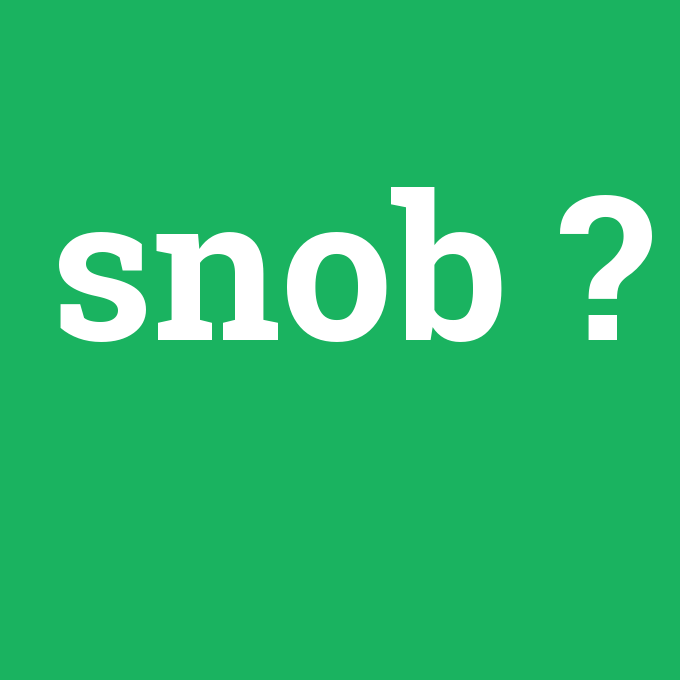 snob, snob nedir ,snob ne demek