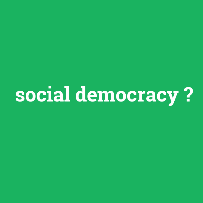 social democracy, social democracy nedir ,social democracy ne demek