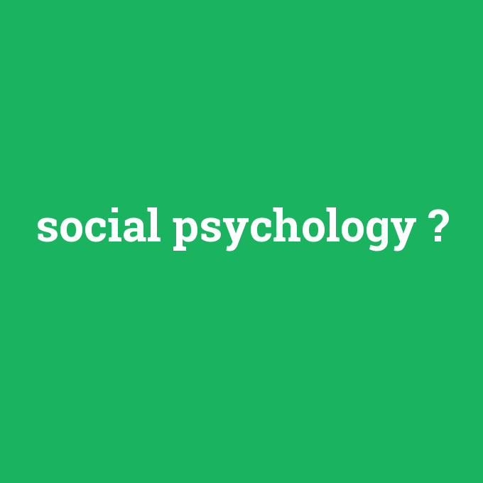 social psychology, social psychology nedir ,social psychology ne demek
