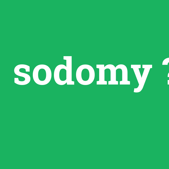 sodomy, sodomy nedir ,sodomy ne demek